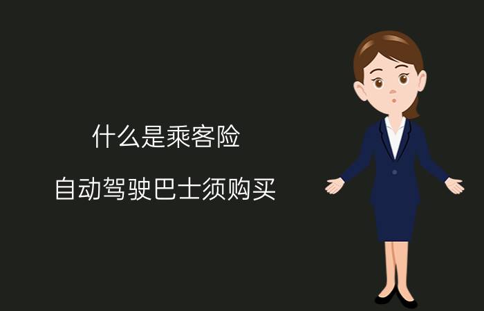 什么是乘客险（自动驾驶巴士须购买 每座50万元以上乘客险）